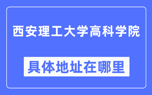 西安理工大学高迷信院详细地点在那里,在西安的哪一个区？