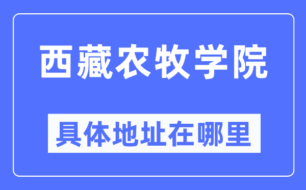 西藏农牧学院详细地点在那里,在哪一个都会，哪一个区？