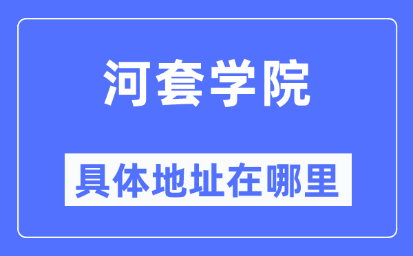 河套学院详细地点在那里,在哪一个都会，哪一个区？