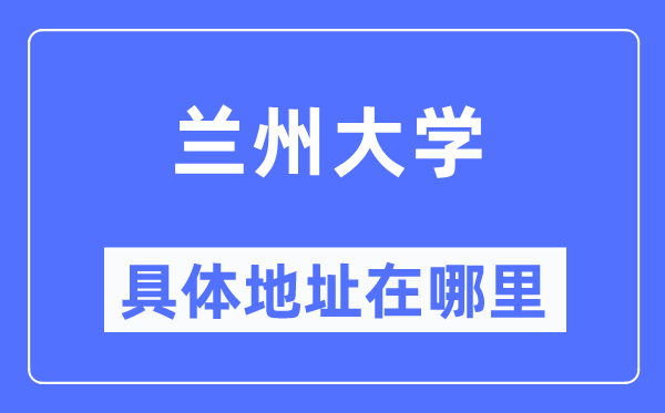 兰州大学详细地点在那里,在兰州的哪一个区?