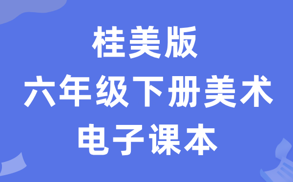 桂美版六年级下册美术电子讲义讲义（附具体步骤）