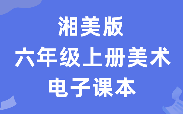 湘美版六年级上册美术电子讲义讲义（附具体步骤）