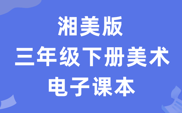 湘美版三年级下册美术电子讲义讲义（附具体步骤）