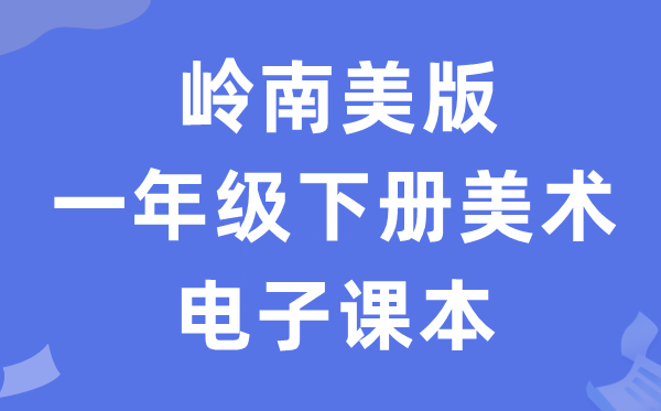 岭南美版一年级下册美术电子讲义讲义(附具体步骤)