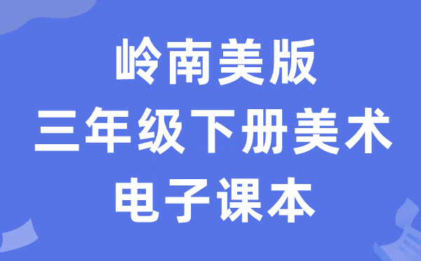 岭南美版三年级下册美术电子讲义讲义(附具体步骤)