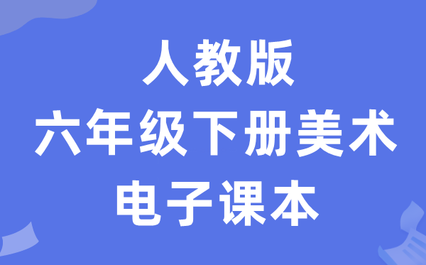 人教版六年级下册美术电子讲义讲义(附具体步骤)