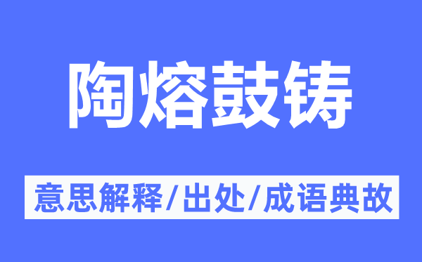 陶熔鼓铸的意义诠释,陶熔鼓铸的来由及针言典故