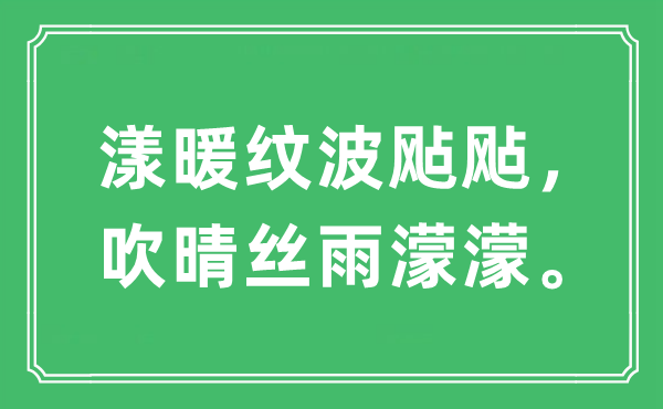 “漾暖纹波飐飐,吹晴丝雨濛濛”是甚么意义,来由及原文翻译