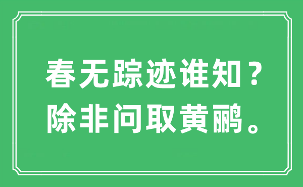 “春无踪影谁知？除非问取黄鹂。”是甚么意义,来由及原文翻译