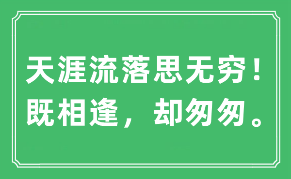 “海角漂泊思无限!既重逢,却仓促。”是甚么意义,来由及原文翻译