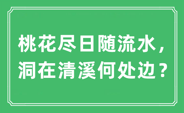 “桃花尽日随流水，洞在清溪那边边？”是甚么意义,来由及原文翻译