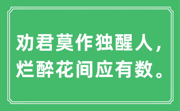 “劝君莫作独醒人，大醉花间应有数。”是甚么意义,来由及原文翻译