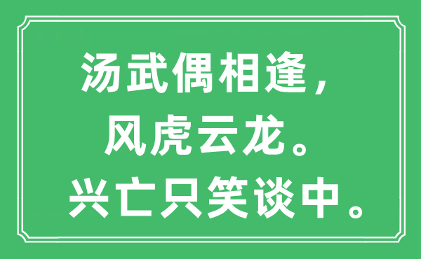 “汤武偶重逢，风虎云龙。兴亡只笑谈中。”是甚么意义,来由及原文翻译