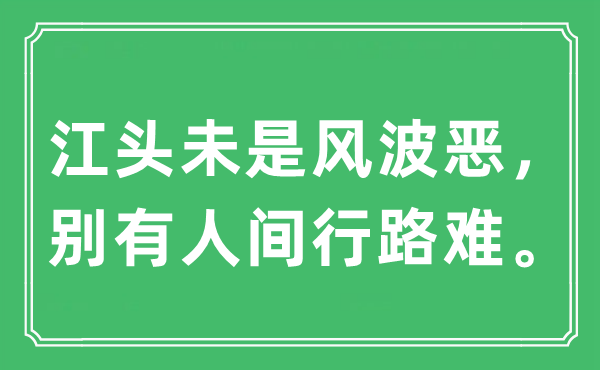 “江头未是风浪恶，别有人间行路难。”是甚么意义,来由及原文翻译