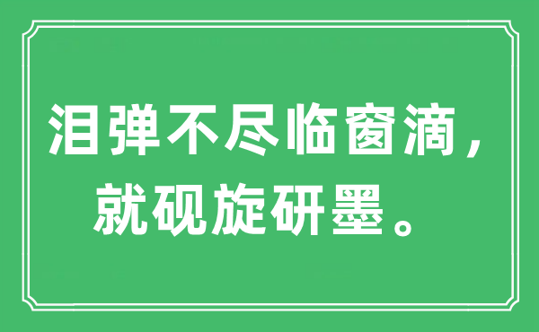 “泪弹不尽临窗滴，就砚旋研墨”是甚么意义,来由及原文翻译