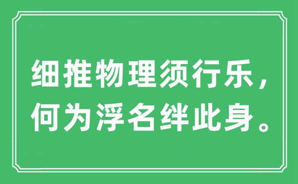 “细推物理须行乐,作甚坏话绊此身”是甚么意义,来由及原文翻译