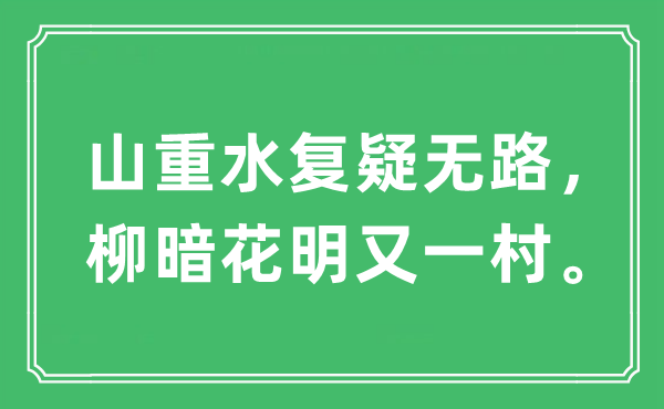 “山重水复疑无路,山穷水尽又一村。”是甚么意义,来由及原文翻译