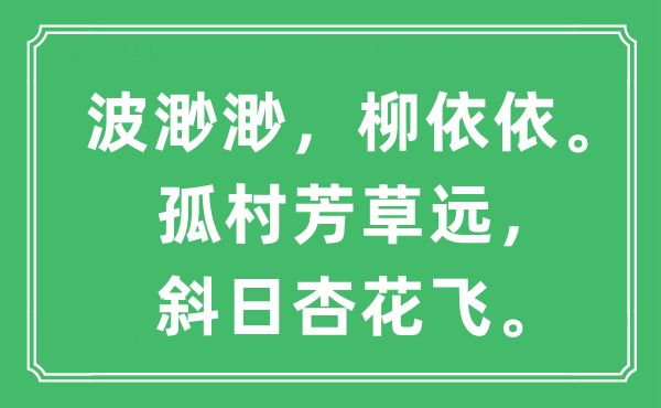 “波渺渺,柳依依。孤村芳草远,斜日杏花飞。”是甚么意义,来由及原文翻译