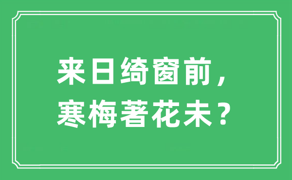 “明天将来绮窗前， 寒梅著花未？”是甚么意义,来由及原文翻译