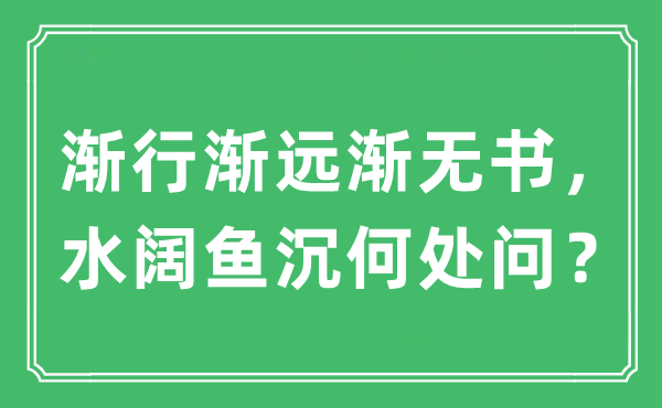 “渐行渐远渐无书，水阔鱼沉那边问？”是甚么意义,来由及原文翻译