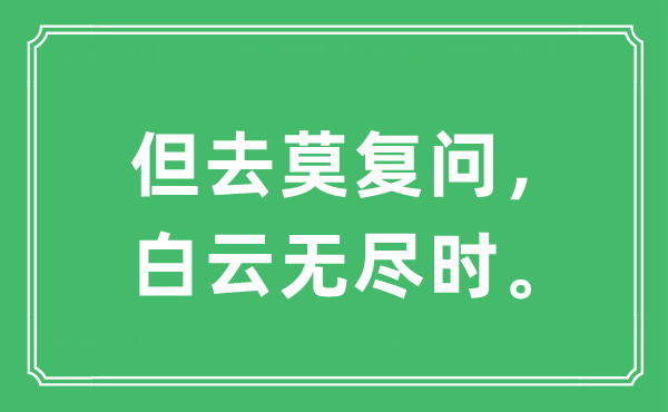 “但去莫复问,白云无尽时。”是甚么意义,来由及原文翻译
