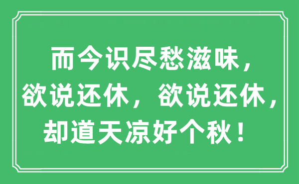 “现在识尽愁味道,欲说还休,欲说还休,却道天凉好个秋!”是甚么意义,来由及原文翻译