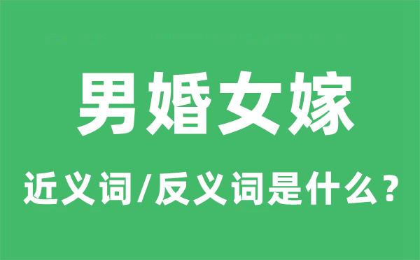 男婚女嫁的近义词和反义词是甚么,男婚女嫁是甚么意义