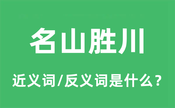名山胜川的近义词和反义词是甚么,名山胜川是甚么意义