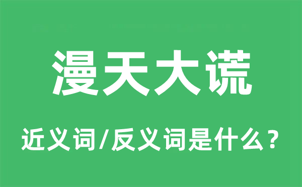 漫天大谎的近义词和反义词是甚么,漫天大谎是甚么意义