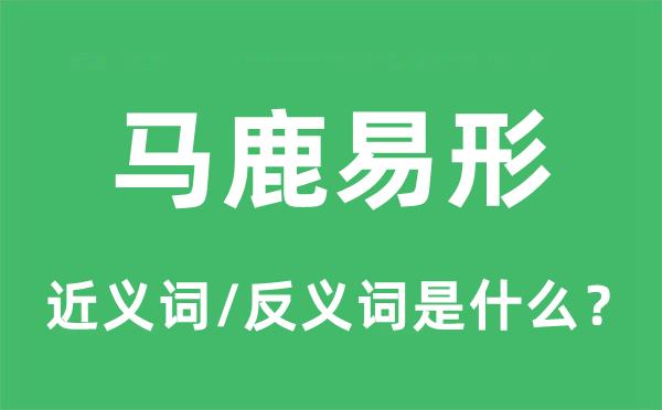 马鹿易形的近义词和反义词是甚么,马鹿易形是甚么意义