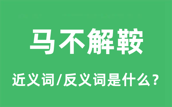 马不解鞍的近义词和反义词是甚么,马不解鞍是甚么意义