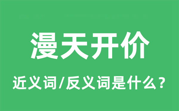 漫天开价的近义词和反义词是甚么,漫天开价是甚么意义