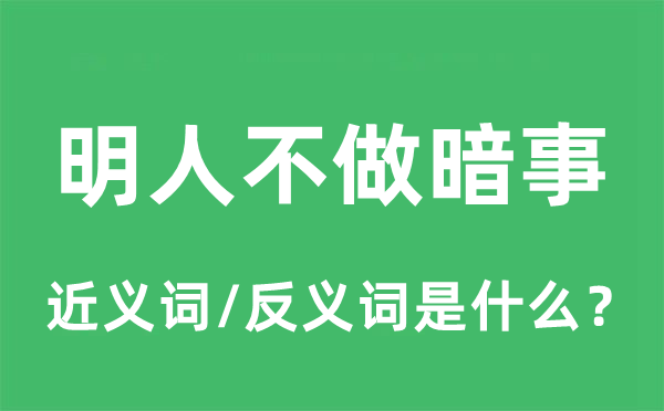 明人不做暗事的近义词和反义词是甚么,明人不做暗事是甚么意义