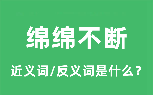 绵绵不时的近义词和反义词是甚么,绵绵不时是甚么意义