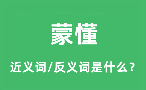 蒙懂的近义词和反义词是甚么,蒙懂是甚么意义