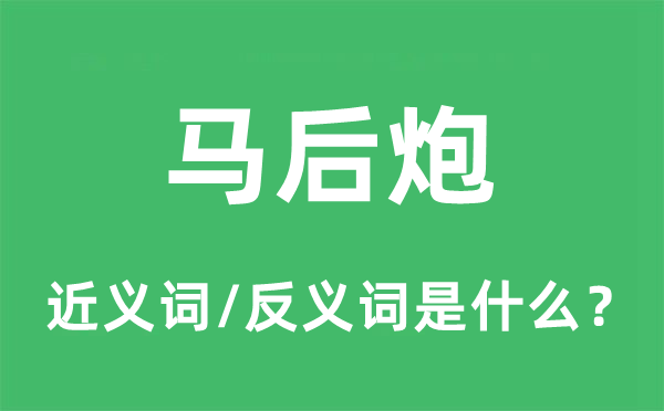 马后炮的近义词和反义词是甚么,马后炮是甚么意义