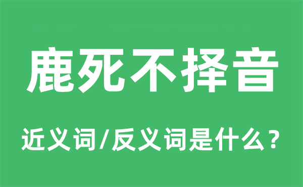 鹿死不择音的近义词和反义词是甚么,鹿死不择音是甚么意义