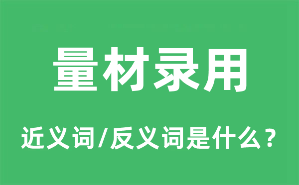量材任命的近义词和反义词是甚么,量材任命是甚么意义