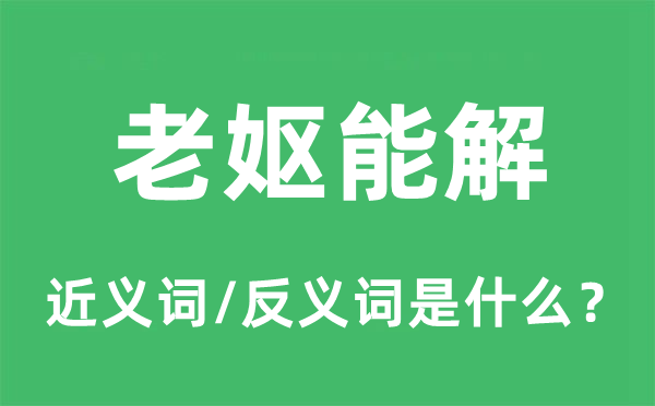 老妪能解的近义词和反义词是甚么,老妪能解是甚么意义