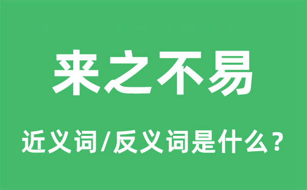 来之不易的近义词和反义词是甚么,来之不易是甚么意义