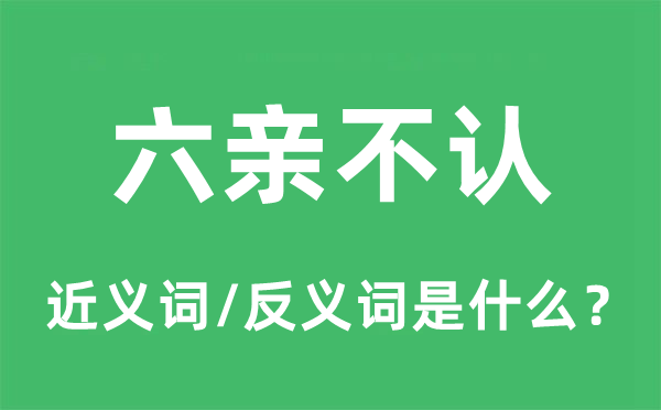 六亲不认的近义词和反义词是甚么,六亲不认是甚么意义