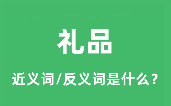 礼物的近义词和反义词是甚么,礼物是甚么意义