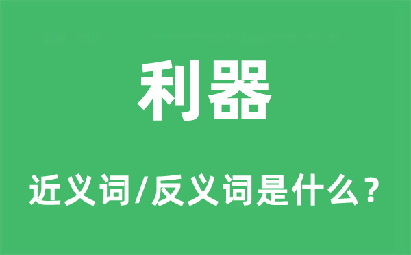利器的近义词和反义词是甚么,利器是甚么意义