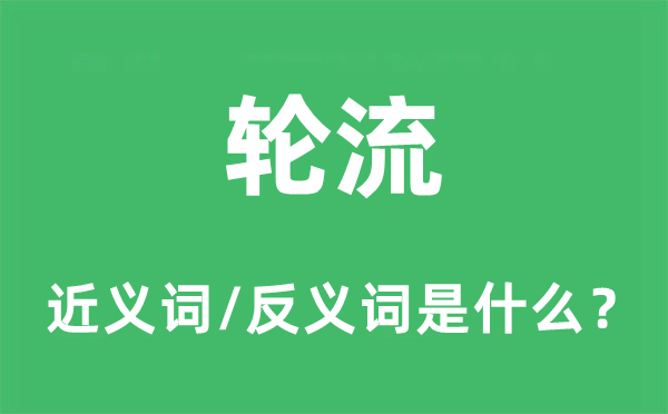 轮番的近义词和反义词是甚么,轮番是甚么意义