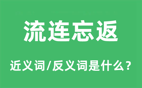 留连忘返的近义词和反义词是甚么,留连忘返是甚么意义