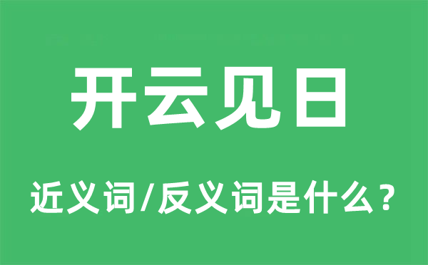 开云见日的近义词和反义词是甚么,开云见日是甚么意义
