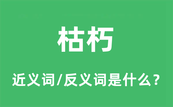 枯朽的近义词和反义词是甚么,枯朽是甚么意义