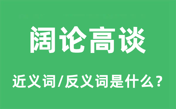 阔论高谈的近义词和反义词是甚么,阔论高谈是甚么意义