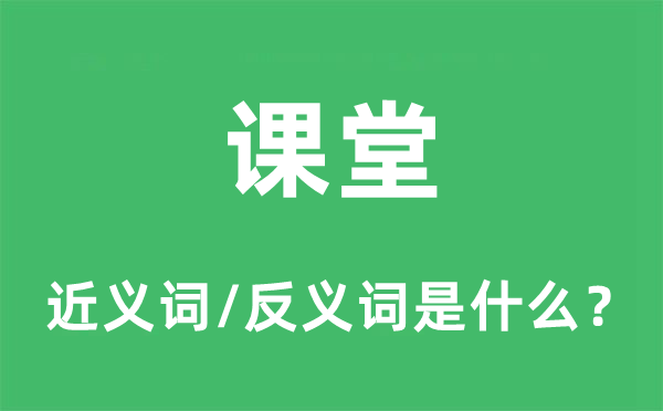 讲堂的近义词和反义词是甚么,讲堂是甚么意义
