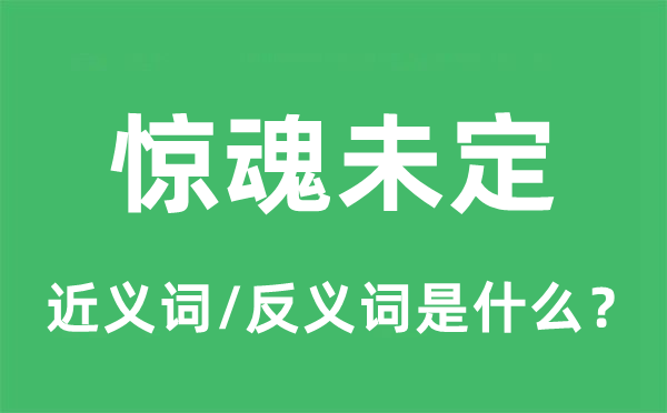 惊魂不决的近义词和反义词是甚么,惊魂不决是甚么意义